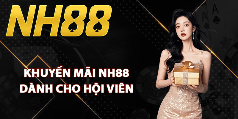 Các khuyến mãi NH88 hấp dẫn dành cho hội viên