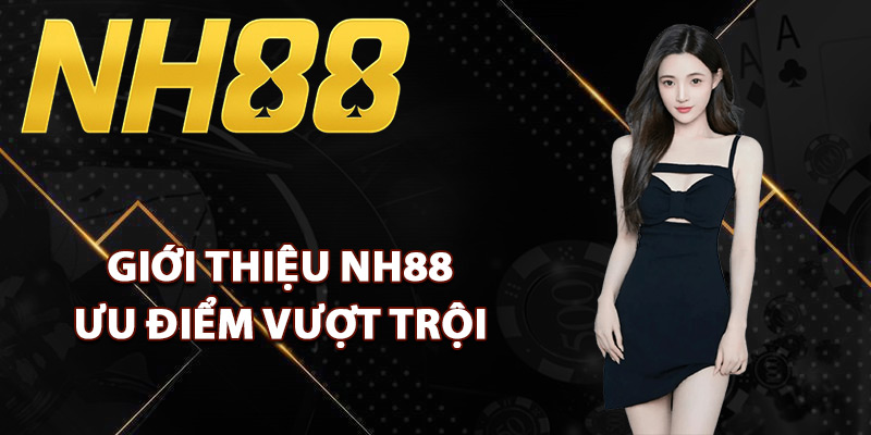 Giới thiệu NH88 cùng loạt ưu điểm vượt trội