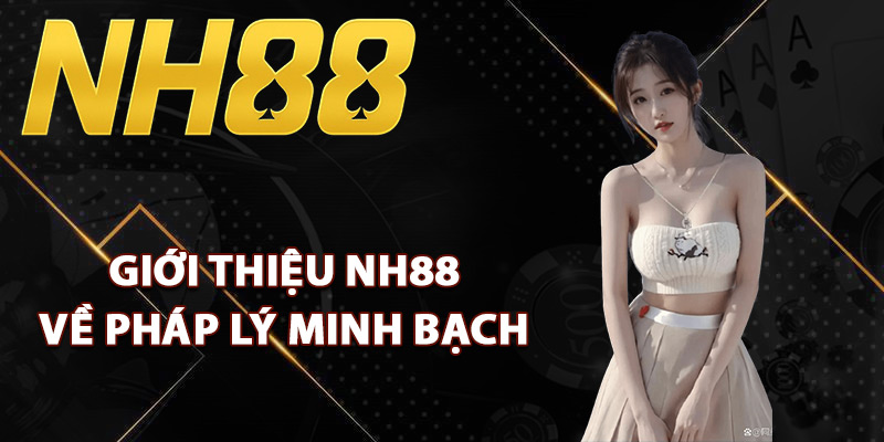 Giới thiệu NH88 về pháp lý minh bạch