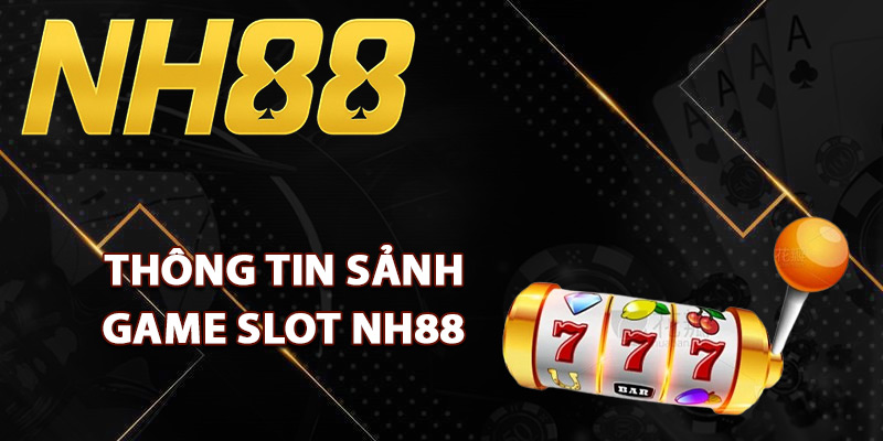 Game Slot NH88 – Săn Hũ Kim Cương Chỉ Với Một Cú Click 1 Giới thiệu thông tin sảnh game slot NH88