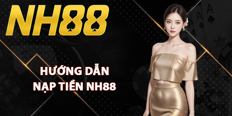 Hướng dẫn nạp tiền NH88 siêu tốc