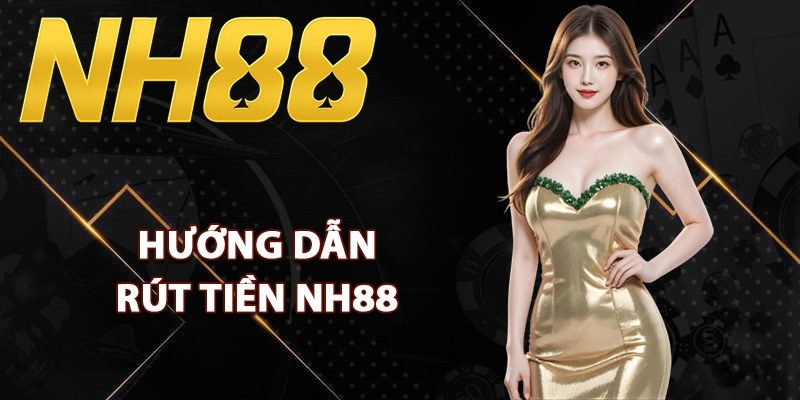 Hướng dẫn rút tiền NH88 hiệu quả
