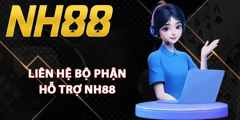 Khi nào cần liên hệ bộ phận hỗ trợ NH88?