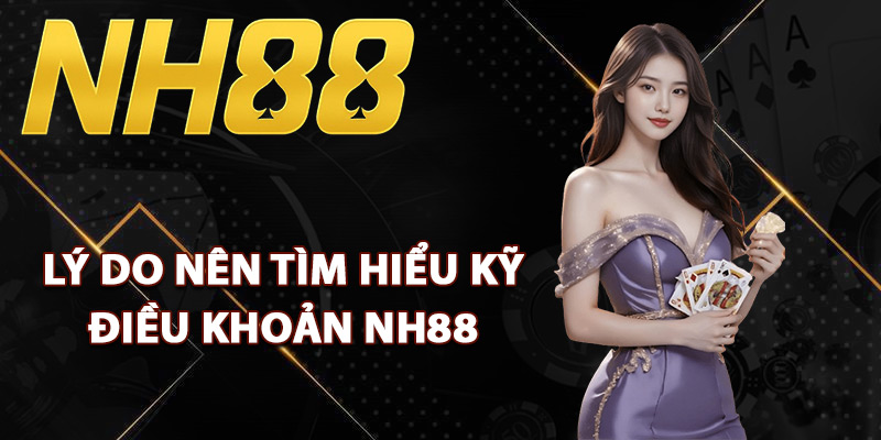 Lý do nên tìm hiểu kỹ điều khoản NH88