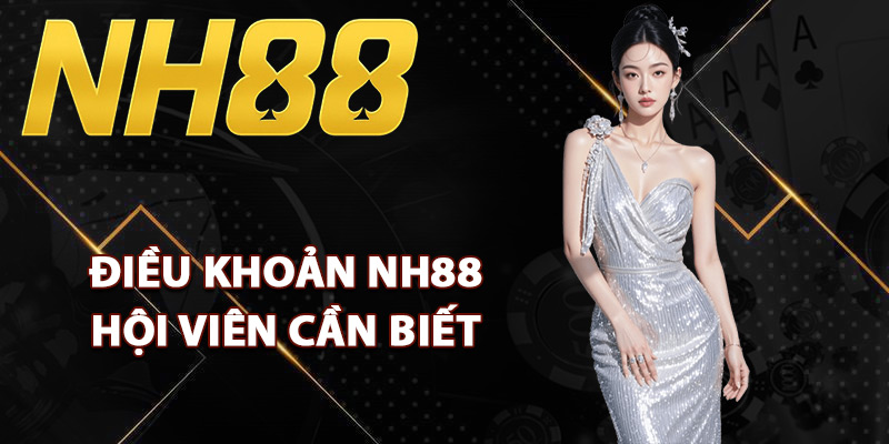 Tổng hợp điều khoản NH88 hội viên cần biết